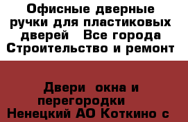 Офисные дверные ручки для пластиковых дверей - Все города Строительство и ремонт » Двери, окна и перегородки   . Ненецкий АО,Коткино с.